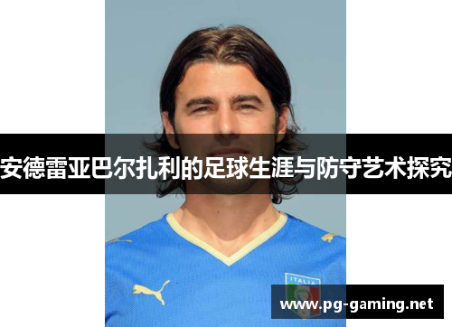 安德雷亚巴尔扎利的足球生涯与防守艺术探究